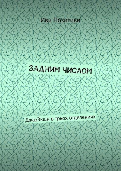 Книга Задним числом. ДжазЭкшн в трьох отделениях (Иви Позитиви)